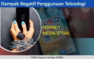 PENYAKIT
MEDIA SOSIAL
©2018 Yayasan Lembaga SABDA
 