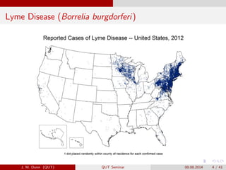 Lyme Disease (Borrelia burgdorferi)
J. M. Dunn (QUT) QUT Seminar 08.08.2014 4 / 41
 