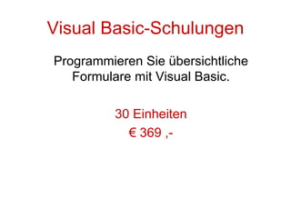 Visual Basic-Schulungen Programmieren Sie übersichtliche Formulare mit Visual Basic. 30 Einheiten €  369 ,- 