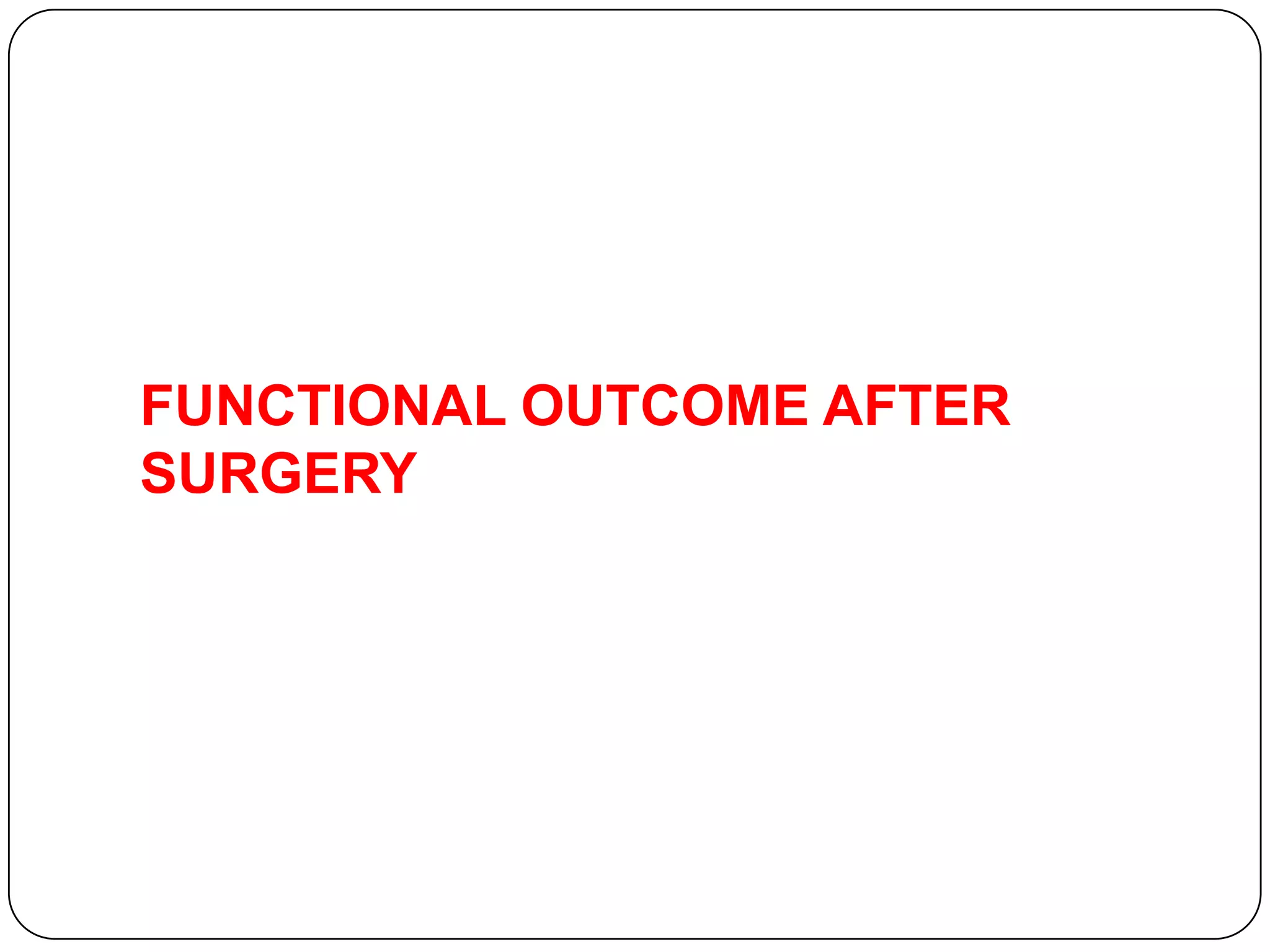 FUNCTIONAL OUTCOME AFTER
SURGERY
 