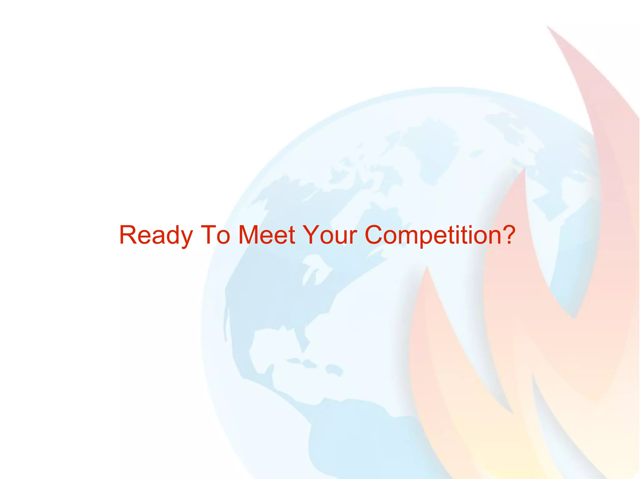Ready To Meet Your Competition? 