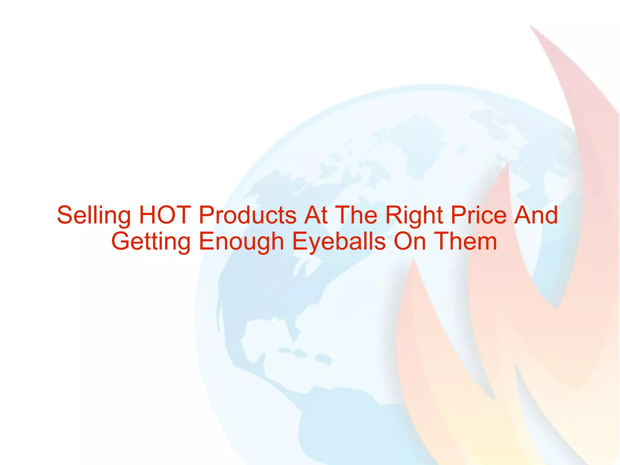 Selling HOT Products At The Right Price And Getting Enough Eyeballs On Them  