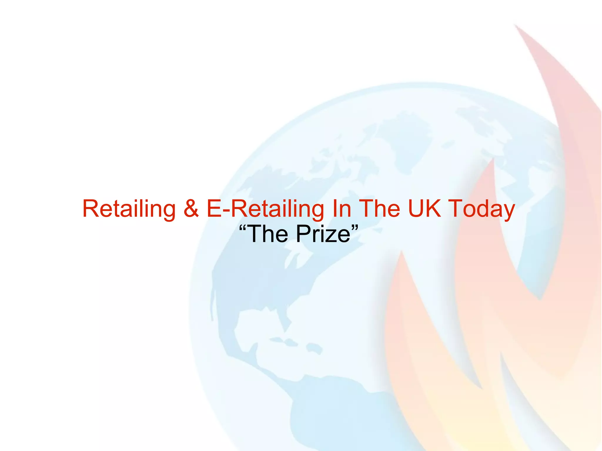 Retailing & E-Retailing In The UK Today “The Prize” 
