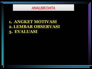 ANALISISDATA
1. ANGKET MOTIVASI
2. LEMBAR OBSERVASI
3. EVALUASI
 