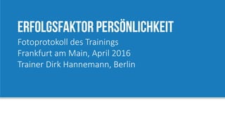Fotoprotokoll des Trainings
Frankfurt am Main, April 2016
Trainer Dirk Hannemann, Berlin
 
