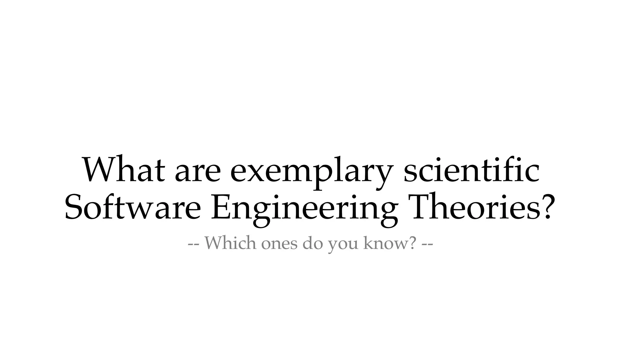 What are exemplary scientific
Software Engineering Theories?
-- Which ones do you know? --
 