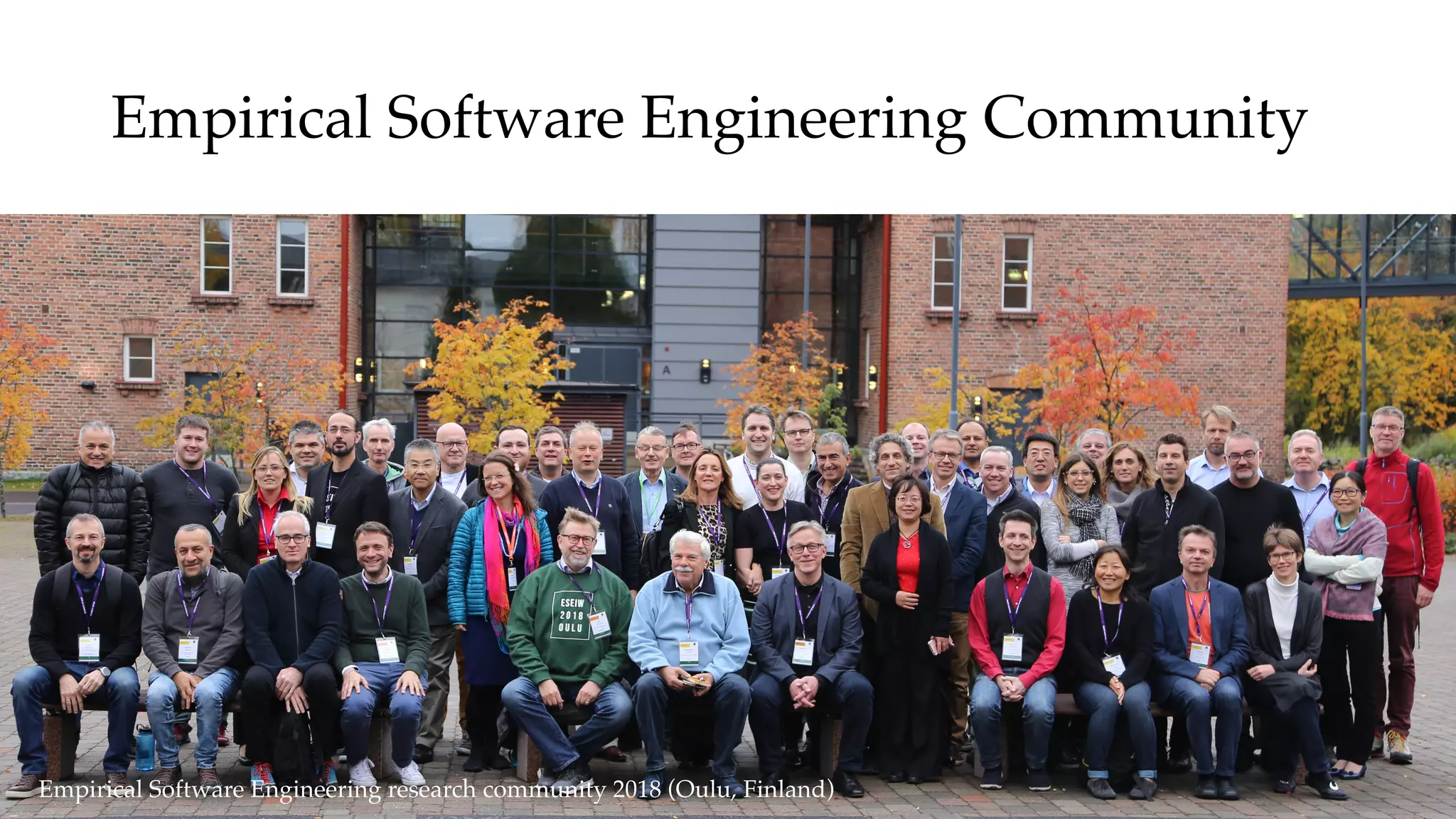 Empirical Software Engineering Community
Empirical Software Engineering research community 2018 (Oulu, Finland)
 