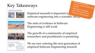 Key Takeaways
Empirical research is important to turn
software engineering into a scientific discipline
The state of evide...