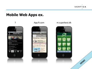 Mobile Web Apps ex.
App.ft.com m.superbest.dk?
 