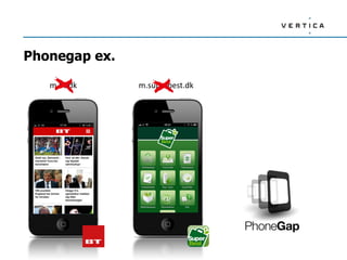Phonegap ex.
m.bt.dk m.superbest.dk
 