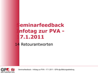 Seminarfeedback Infotag zur PVA - 17.1.2011 14 Retourantworten 