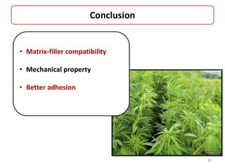 Conclusion
86
• Matrix-filler compatibility
• Mechanical property
• Better adhesion
 