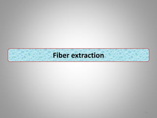 87
Fiber extraction
 