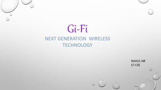 Gi-Fi 
NEXT GENERATION WIRELESS 
TECHNOLOGY 
1 
RAHUL NR 
S7 CSE 
 