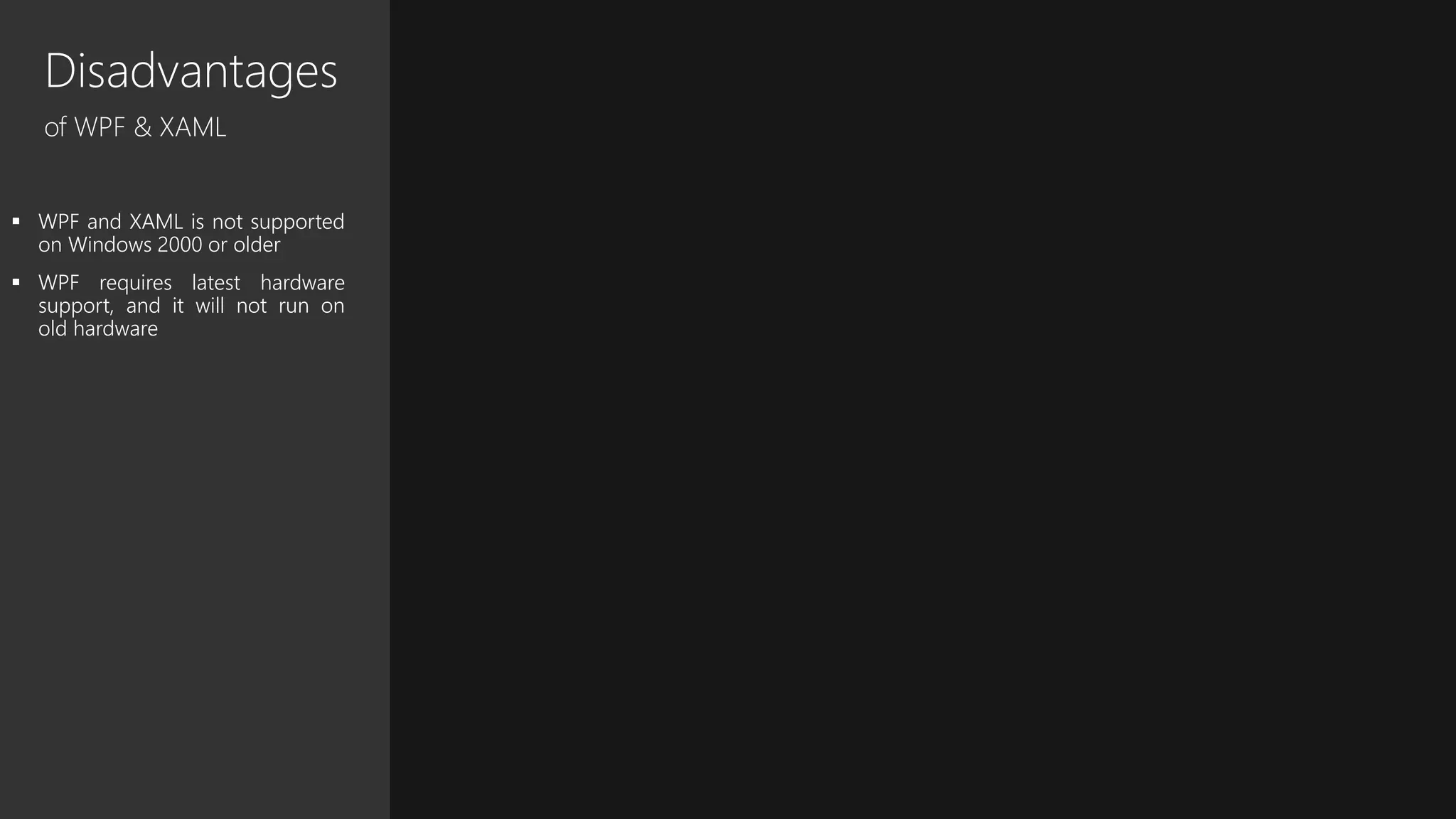 Disadvantages
of WPF & XAML
 WPF and XAML is not supported
on Windows 2000 or older
 WPF requires latest hardware
support, and it will not run on
old hardware
 