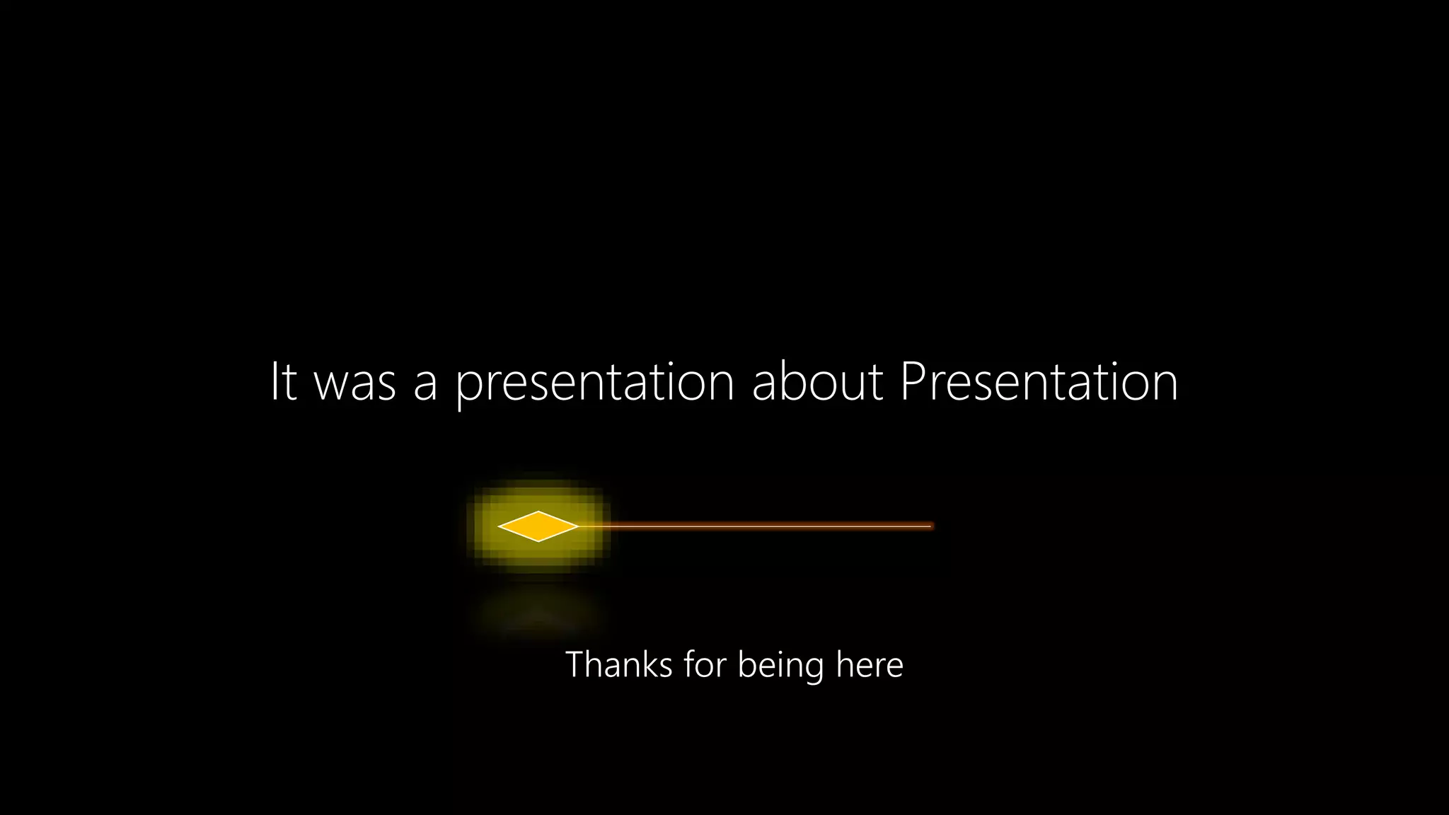 It was a presentation about Presentation
Thanks for being here
 