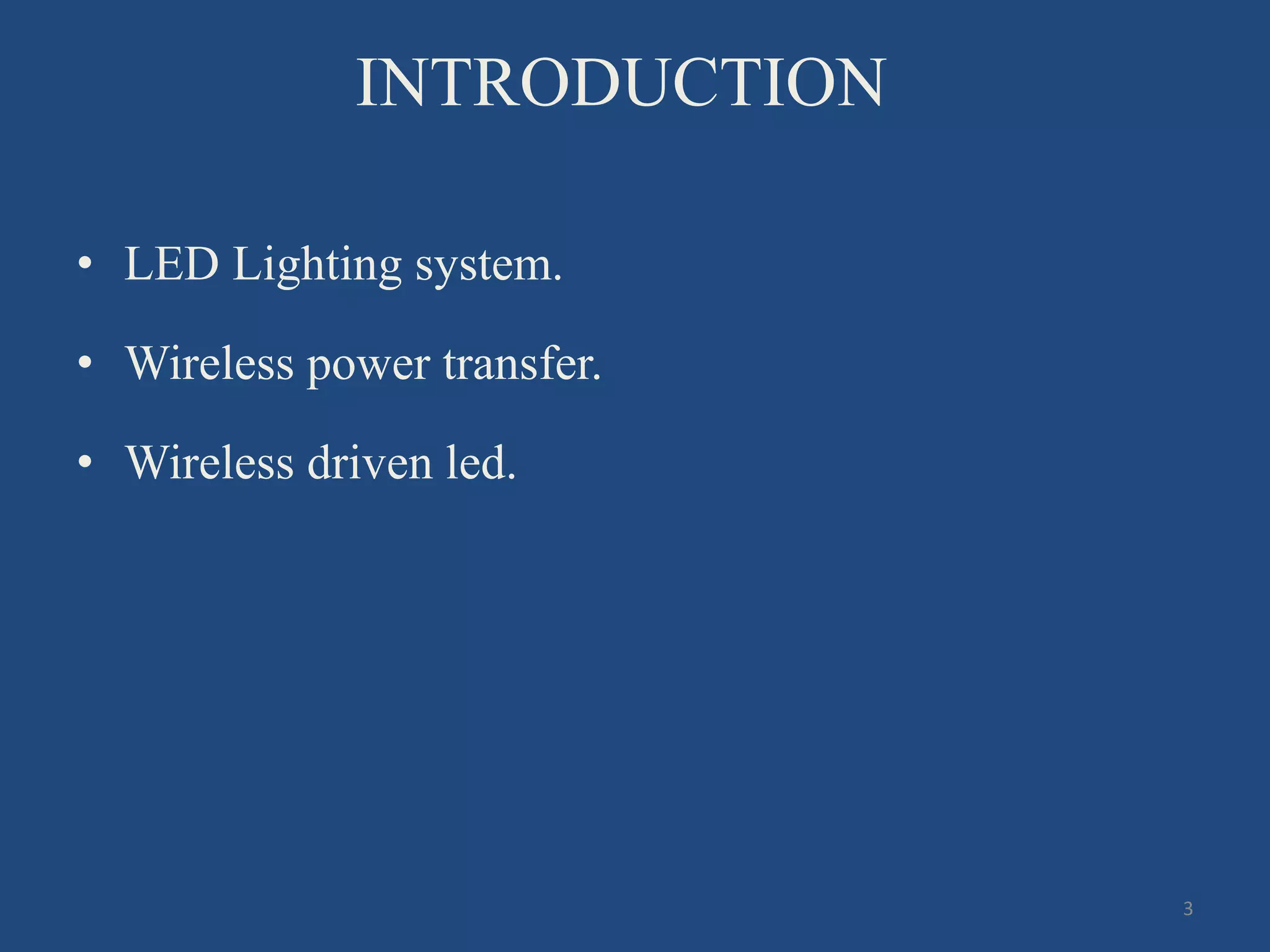 INTRODUCTION
• LED Lighting system.
• Wireless power transfer.
• Wireless driven led.
3
 