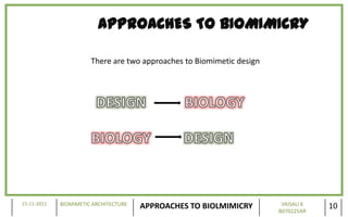 APPROACHES TO BIOMIMICRY

                       There are two approaches to Biomimetic design




15-11-2011   BIOMIMETIC...