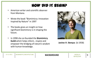 HOW DID IT BEGIN?
   • American writer and scientific observer
     from Montana.

   • Wrote the book “Biomimicry: Innova...