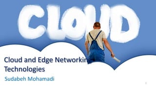 Cloud and Edge Networking
Technologies
Sudabeh Mohamadi
1
 