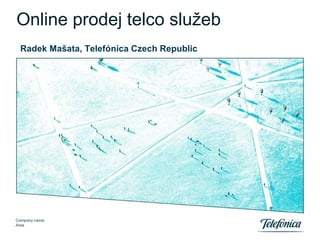 Online prodej telco služeb
Radek Mašata, Telefónica Czech Republic

Location and date
Company name:
Area

 