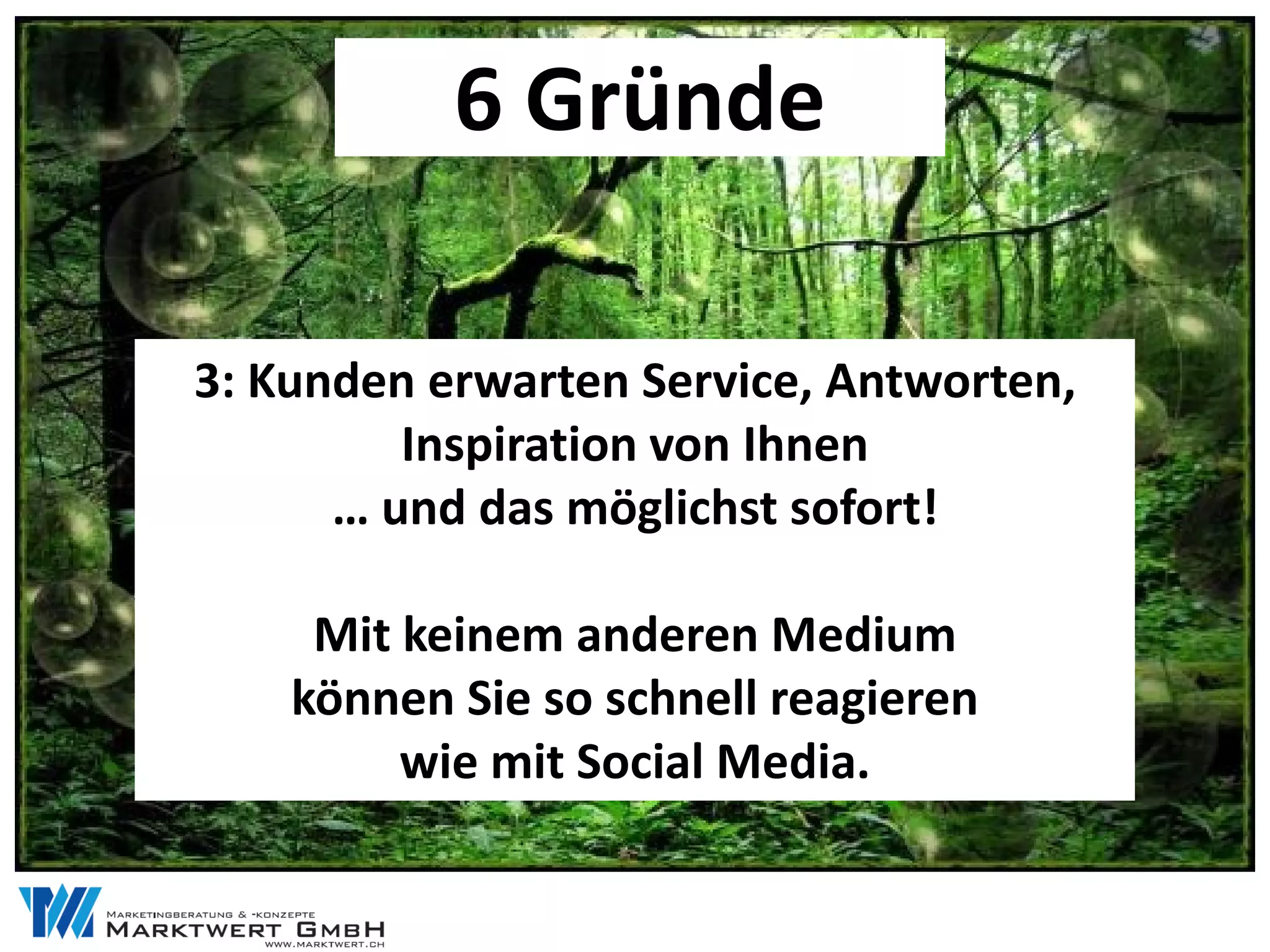 6 Gründe

3: Kunden erwarten Service, Antworten,
         Inspiration von Ihnen
      … und das möglichst sofort!

     Mit keinem anderen Medium
    können Sie so schnell reagieren
         wie mit Social Media.
 