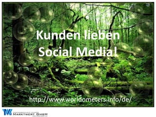 Kunden lieben
  Social Media!


http://www.worldometers.info/de/
 