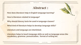 Abstract :
How does literature help in English language learning?
How is literature related to language?
Why should litera...