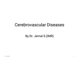 Cerebrovascular Diseases
By Dr. Jemal S.(IMR)
5/3/2023 1
 