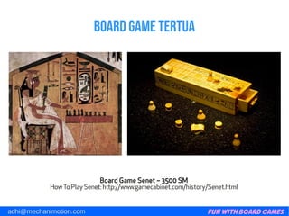 Fun with Board Gamesadhi@mechanimotion.com
Board game tertua
 