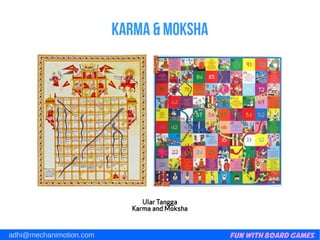 Fun with Board Gamesadhi@mechanimotion.com
Karma & Moksha
 