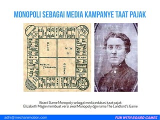 Fun with Board Gamesadhi@mechanimotion.com
Monopoli sebagai media kampanye taat pajak
 