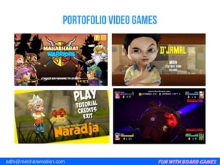 Fun with Board Gamesadhi@mechanimotion.com
Portofolio video games
 