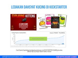 Fun with Board Gamesadhi@mechanimotion.com
Ledakan dahsyat kucing di kickstarter
 