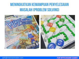 Fun with Board Gamesadhi@mechanimotion.com
Meningkatkan kemampuan penyelesaian
masalah (problem solving)
 