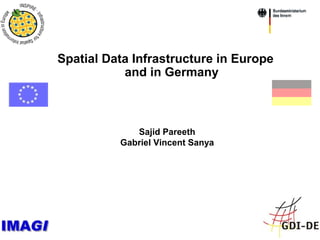 Spatial Data Infrastructure in Europe
and in Germany
Sajid Pareeth
Gabriel Vincent Sanya
 