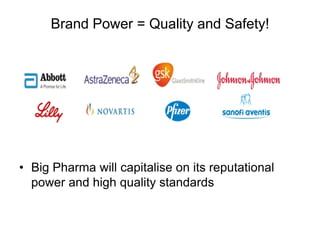 Brand Power = Quality and Safety!
• Big Pharma will capitalise on its reputational
power and high quality standards
 
