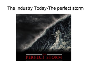 The Industry Today-The perfect storm
 