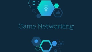 Game Networking
 