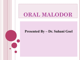 ORAL MALODOR
Presented By – Dr. Suhani Goel
 