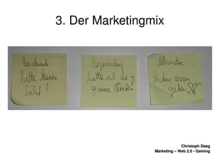    
Christoph DeegChristoph Deeg
Marketing – Web 2.0 ­ GamingMarketing – Web 2.0 ­ Gaming
3. Der Marketingmix
 