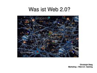    
Christoph DeegChristoph Deeg
Marketing – Web 2.0 ­ GamingMarketing – Web 2.0 ­ Gaming
Was ist Web 2.0?
 