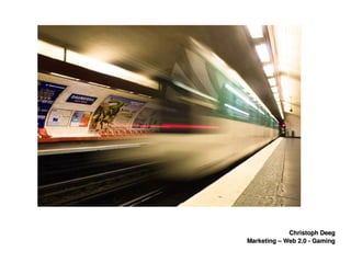    
Christoph DeegChristoph Deeg
Marketing – Web 2.0 ­ GamingMarketing – Web 2.0 ­ Gaming
 