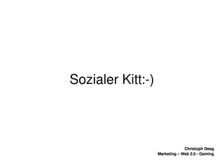    
Christoph DeegChristoph Deeg
Marketing – Web 2.0 ­ GamingMarketing – Web 2.0 ­ Gaming
Sozialer Kitt:­)
 