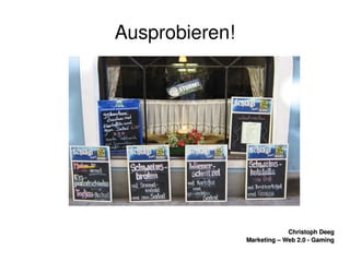    
Christoph DeegChristoph Deeg
Marketing – Web 2.0 ­ GamingMarketing – Web 2.0 ­ Gaming
Ausprobieren!
 