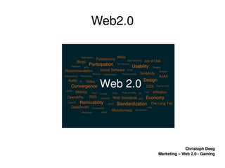    
Christoph DeegChristoph Deeg
Marketing – Web 2.0 ­ GamingMarketing – Web 2.0 ­ Gaming
Web2.0
 