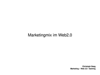    
Christoph DeegChristoph Deeg
Marketing – Web 2.0 ­ GamingMarketing – Web 2.0 ­ Gaming
Marketingmix im Web2.0
 