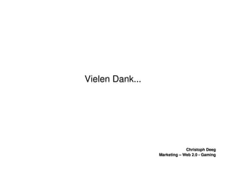    
Christoph DeegChristoph Deeg
Marketing – Web 2.0 ­ GamingMarketing – Web 2.0 ­ Gaming
Vielen Dank...
 
