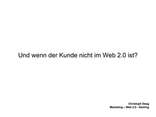 Und wenn der Kunde nicht im Web 2.0 ist? 