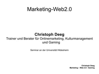 Marketing-Web2.0 Christoph Deeg Trainer und Berater für Onlinemarketing, Kulturmanagement und Gaming Seminar an der Universität Hildesheim 